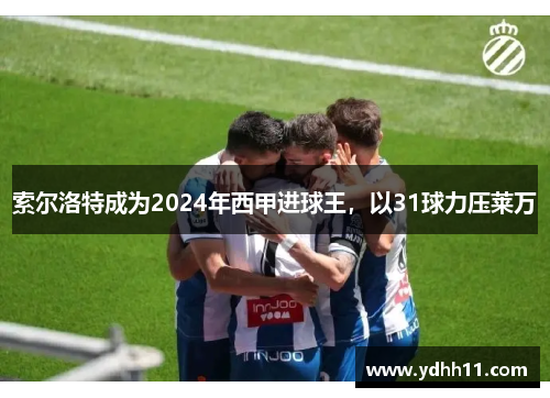 索尔洛特成为2024年西甲进球王，以31球力压莱万